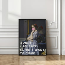 Art Prints of Sorry I Am Late. I Didn&#039;t Want To Come.