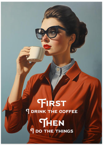 Art Prints of First I drink the coffee, then I do the things