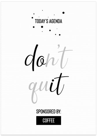 Art Prints of Today’s Agenda DON’T QUIT Sponsored by Coffee