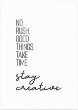 Art Prints of NO RUSH. GOOD THINGS TAKE TIME. STAY CREATIVE.