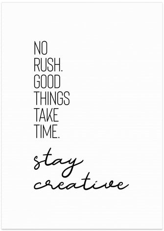 Art Prints of NO RUSH. GOOD THINGS TAKE TIME. STAY CREATIVE.